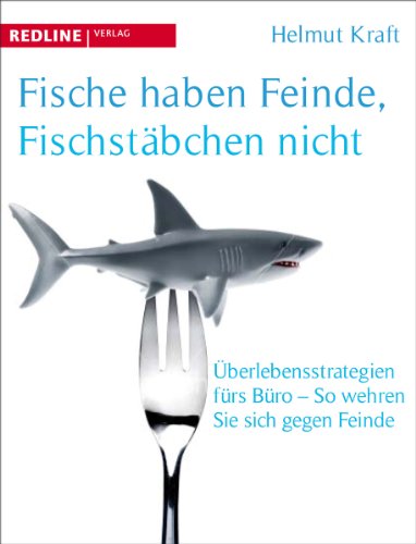Fische haben Feinde, Fischstäbchen nicht: Überlegensstrategien fürs Büro - So wehren Sie sich gegen Feinde von Redline Verlag